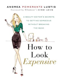 How to Look Expensive - A Beauty Editor's Secrets to Getting Gorgeous without Breaking the Bank