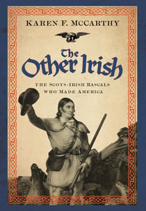 The Other Irish - The Scots-Irish Rascals Who Made America