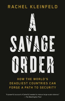 A Savage Order - How the World's Deadliest Countries Can Forge a Path to Security