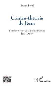 Contre-théorie de Jésus - Réfutation ciblée de la théorie mythiste de M. Onfray