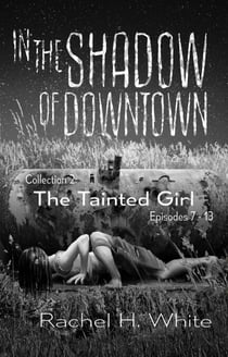 In the Shadow of Downtown: Episodes 7-14: The Tainted Girl - In the Shadow of Downtown, #2