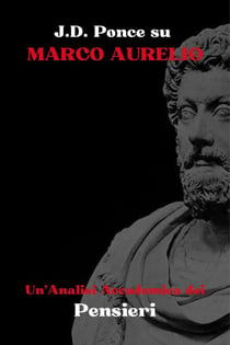 J.D. Ponce su Marco Aurelio: Un'Analisi Accademica dei Pensieri - Grandi Menti del Pensiero Universale (Analizzate), #3