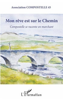 Mon rêve est sur le chemin - Compostelle se raconte en marchant