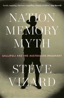 Nation, Memory, Myth - Gallipoli and the Australian Imaginary