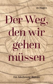 Der Weg, den wir gehen müssen - Ein Jakobsweg-Roman