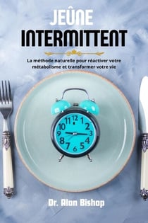 Jeûne intermittent - La méthode naturelle pour réactiver votre métabolisme et transformer votre vie
