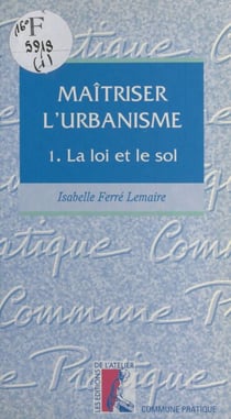 Maîtriser l'urbanisme (1) : La loi et le sol