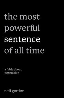 The Most Powerful Sentence of All Time: A Fable About Persuasion