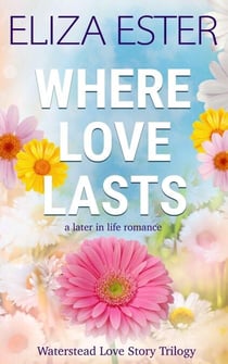 Where Love Lasts: A Later in Life Romance - Waterstead Love Story Trilogy, #3