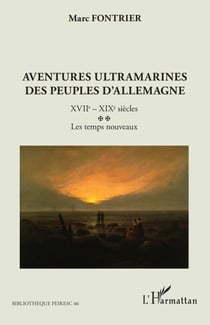 Aventures ultramarines des peuples d’Allemagne - XVIIe – XIXe siècles. Les temps nouveaux