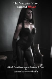 The Vampire Vixen: Tainted Blood - A Dark Tale of Supernatural Sex, Love, and Power