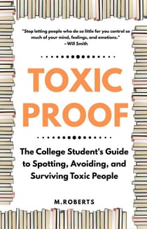 Toxic Proof The College Student's Guide to Spotting, Avoiding, and Surviving Toxic People