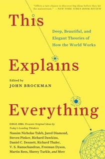 This Explains Everything - 150 Deep, Beautiful, and Elegant Theories of How the World Works