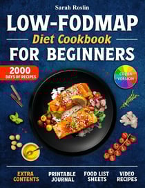 Low-Fodmap Diet Cookbook for Beginners: Neutralizing Gut Distress Scientifically with Savory &amp; IBS-Friendly Recipes [IV EDITION]