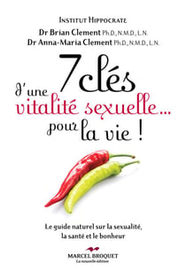 7 clés d'une vitalité sexuelle... pour la vie! - Le guide naturel sur la sexualité, la santé et le bonheur
