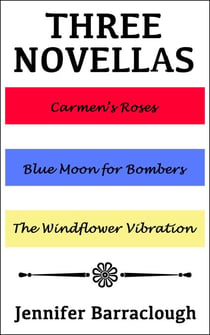 Three Novellas: Carmen's Roses, Blue Moon for Bombers, The Windflower Vibration