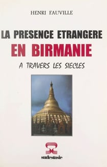 La présence étrangère en Birmanie - À travers les siècles