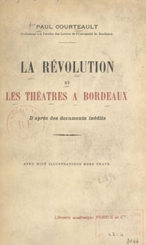 La Révolution et les théâtres à Bordeaux - D'après des documents inédits