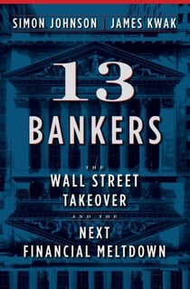 13 Bankers - The Wall Street Takeover and the Next Financial Meltdown
