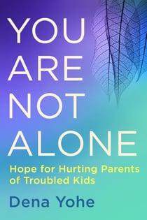 You Are Not Alone - Hope for Hurting Parents of Troubled Kids