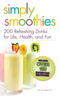 Simply Smoothies - 200 Refreshing Drinks for Life, Health, and Fun