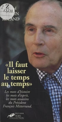 Il faut laisser le temps au temps : les mots de François Mitterrand - Les mots de François Mitterrand