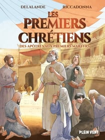 Les premiers chrétiens - Des apôtres aux premiers martyrs
