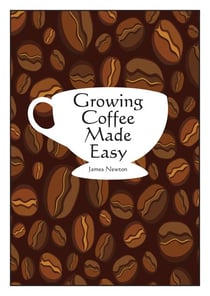 Growing Coffee Made Easy - James Newton - Grow your own, #1