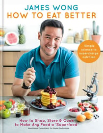 How to Eat Better - How to Shop, Store & Cook to Make Any Food a Superfood