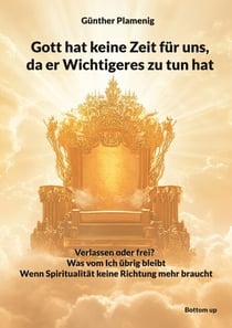 Gott hat keine Zeit für uns, da er Wichtigeres zu tun hat - Verlassen oder frei? - Was vom Ich übrig bleibt - Wenn Spiritualität keine Richtung mehr braucht