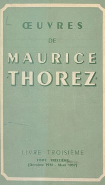 Œuvres de Maurice Thorez (13) - Livre troisième (octobre 1936-mars 1937)