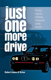Just One More Drive - The true story of a stuttering homosexual and his race car