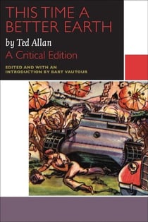 This Time a Better Earth, by Ted Allan - A Critical Edition