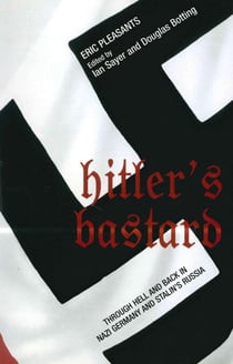 Hitler's Bastard - Through Hell and Back in Nazi Germany and Stalin's Russia