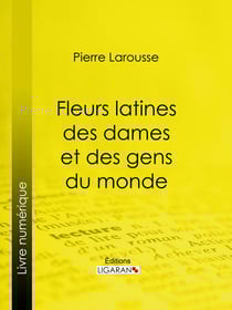 Fleurs latines des dames et des gens du monde - Clef des citations latines que l'on rencontre fréquemment dans les ouvrages des écrivains français