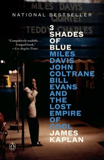 3 Shades of Blue - Miles Davis, John Coltrane, Bill Evans, and the Lost Empire of Cool