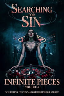 Infinite Pieces Volume 4: "Searching for Sin" and Other Horror Stories - Infinite Pieces, #4