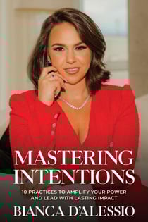 Mastering Intentions: 10 Practices to Amplify Your Power and Lead with Lasting Impact
