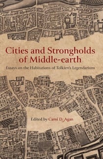 Cities and Strongholds of Middle-earth: Essays on the Habitations of Tolkien’s Legendarium