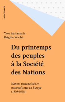 Du printemps des peuples à la Société des Nations - Nation, nationalités et nationalismes en Europe (1850-1920)