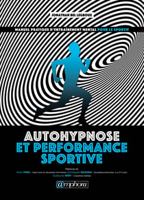 Autohypnose et performance sportive - Manuel pratique d’entraînement mental pour le sportif