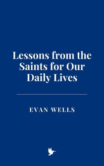 Lessons from the Saints for Our Daily Lives