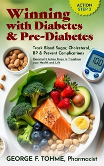 Winning with Diabetes and Pre-Diabetes: Track Blood Sugar, Cholesterol, BP &amp; Prevent Complications: ACTION STEP 3 - Winning with Diabetes and Pre-Diabetes: Essential 5 Action Steps to transform your health and Life, #3