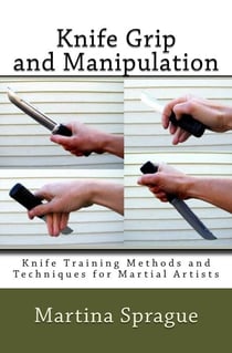 Knife Grip and Manipulation - Knife Training Methods and Techniques for Martial Artists, #3