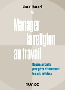 Manager la religion au travail - Repères et outils pour gérer efficacement les faits religieux