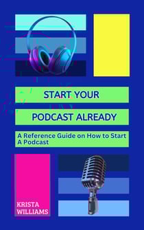 Start Your Podcast Already: A Reference Guide on How to Start a Podcast