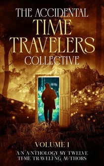 The Accidental Time Travelers Collective, Volume One - The Accidental Time Travelers Collective, #1
