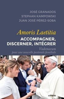 Amoris Laetitia : accompagner, discerner, intégrer - Vademecum pour une nouvelle pastorale familiale