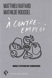 À contre-emploi - Manuel expérimental pour réveiller notre curiosité technologique