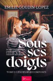 Sous ses doigts - Les cœurs recomposés - Dernier Tome de la Saga Sulfureuse